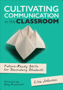 Cultivating Communication in the Classroom: Future-Ready Skills for Secondary Students  (Paperback)