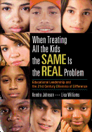 When Treating All the Kids the SAME Is the REAL Problem: Educational Leadership and the 21st Century Dilemma of Difference (Paperback)