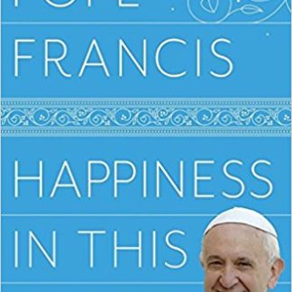 Happiness in This Life: A Passionate Meditation on Earthly Existence (Hardcover)