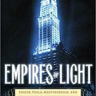 Empires of Light: Edison, Tesla, Westinghouse, and the Race to Electrify the World