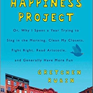 The Happiness Project, Tenth Anniversary Edition: Or, Why I Spent a Year Trying to Sing in the Morning, Clean My Closets, Fight Right, Read Aristotle, and