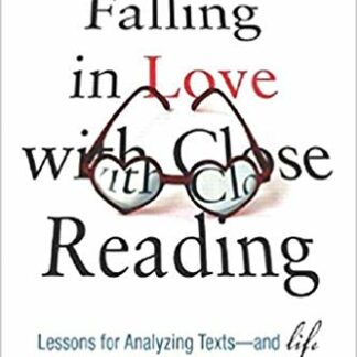 Falling in Love with Close Reading: Lessons for Analyzing Texts--And Life