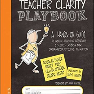 The Teacher Clarity Playbook, Grades K-12: A Hands-On Guide to Creating Learning Intentions and Success Criteria for Organized, Effective Instruction (Corwin Literacy)