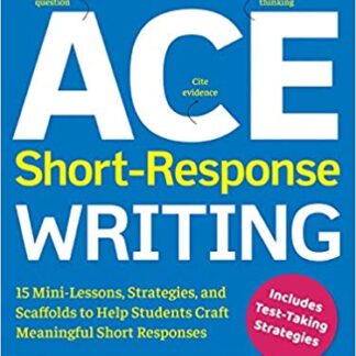 ACE Short-Response Writing: 15 Mini-Lessons, Strategies, and Scaffolds to Help Students Craft Meaningful Short Responses