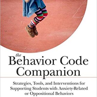 The Behavior Code Companion: Strategies, Tools, and Interventions for Supporting Students with Anxiety-Related or Oppositional Behaviors 1st Edition
