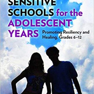 Trauma-Sensitive Schools for the Adolescent Years: Promoting Resiliency and Healing, Grades 6–12